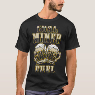Beer Coal Miner Beer Funny Mining Mine Worker Gift T Shirt