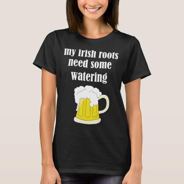 Beer Drinking St Patricks Day My Irish Roots Need  T Shirt (Framsida)