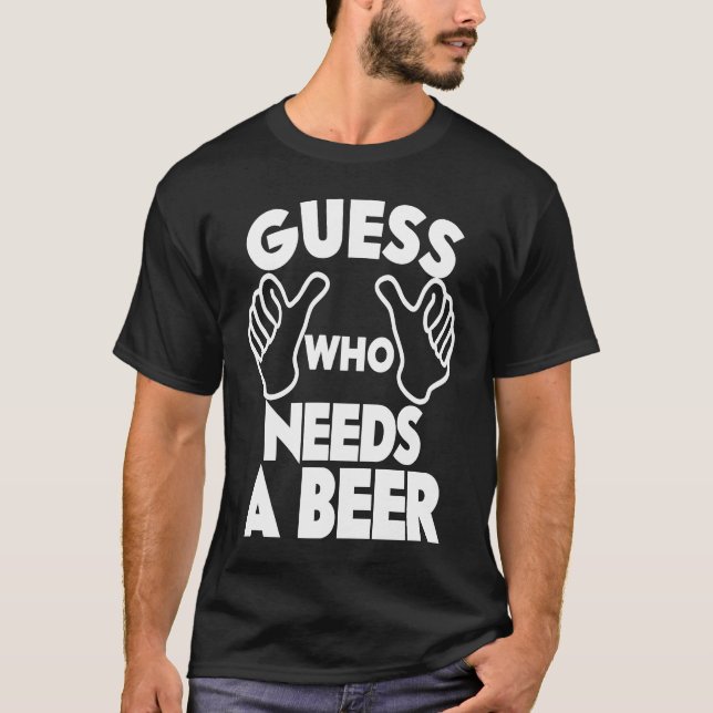 Beer  Guess Who Needs a Beer T Shirt (Framsida)