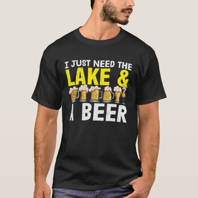 Beer  I Just Need The Lake And A Beer T Shirt (Framsida)