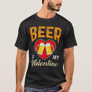 Beer Is My Valentine Beer Lovers Valentines Day Fu T Shirt