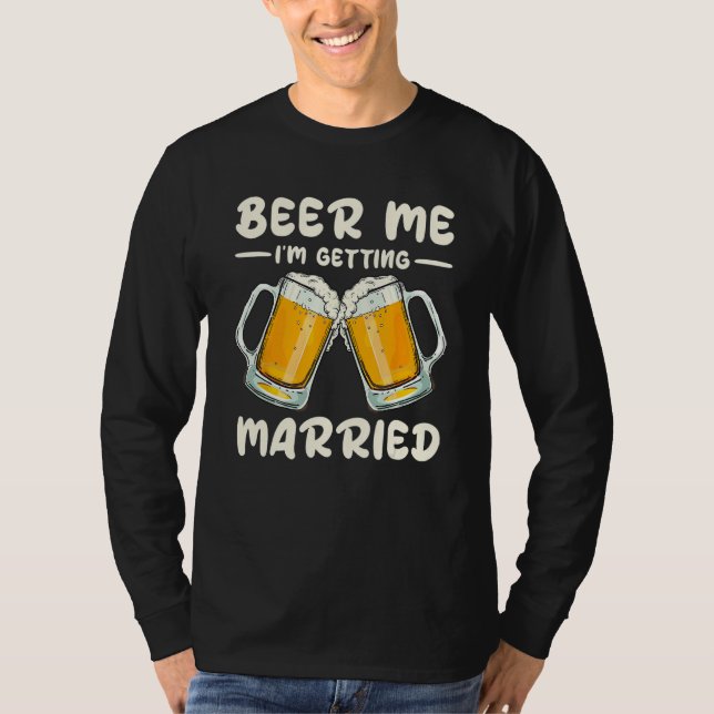 Beer Me Drinking I m Getting Married Groom Bachelo T Shirt (Framsida)