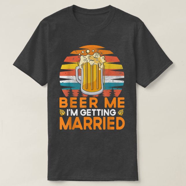 Beer Me I'm Getting Married Bride Groom Bachelor P T Shirt (Design framsida)
