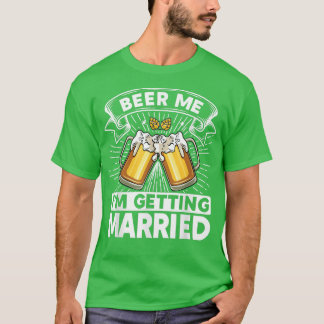 Beer Me I'm Getting Married Bride Groom Bachelor P T Shirt
