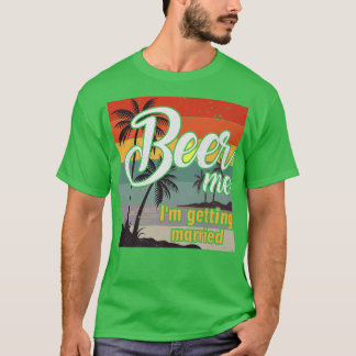 Beer Me I'm Getting Married Groom Bride Bachelor P T Shirt