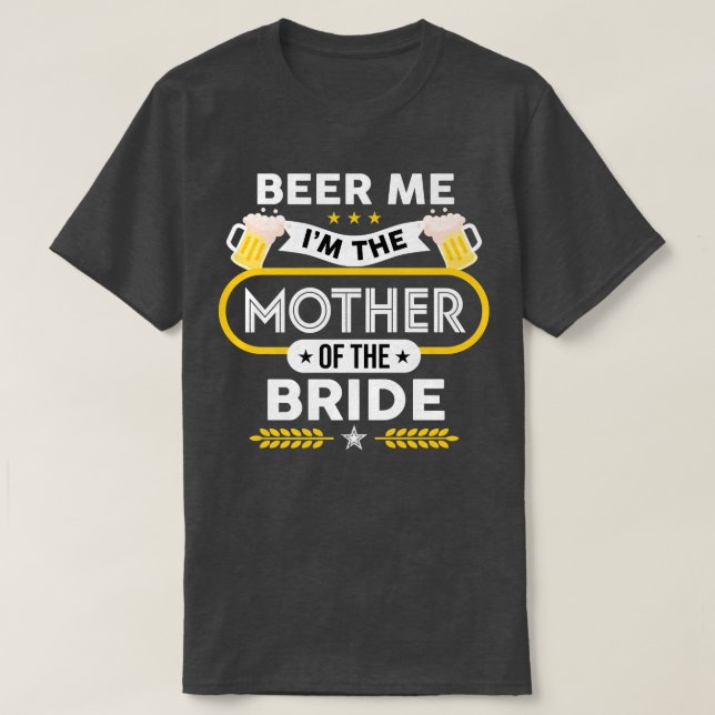 Beer Me I'm The Mother Of The Bride Drinker Beers  T Shirt (Design framsida)
