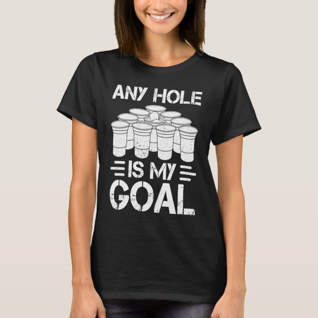 Beer Pong Any Hole Is My Goal College Student Beer T Shirt (Framsida)