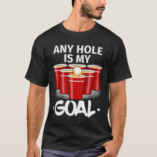Beer Pong Any Hole Is My Goal Frat Py Drinking T Shirt