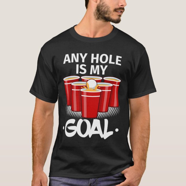 Beer Pong Any Hole Is My Goal Frat Py Drinking T Shirt (Framsida)
