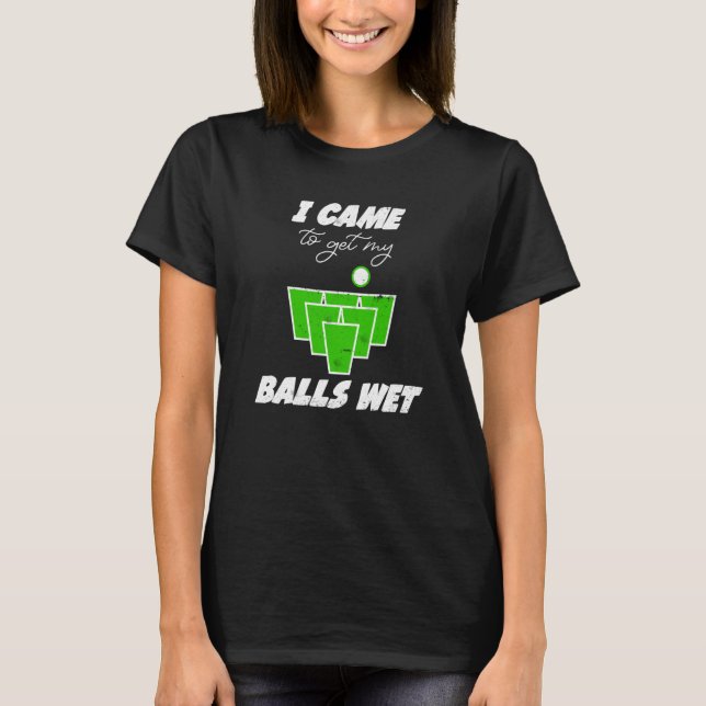Beer Pong bollar kom för att hämta min bollar blöt T Shirt (Framsida)