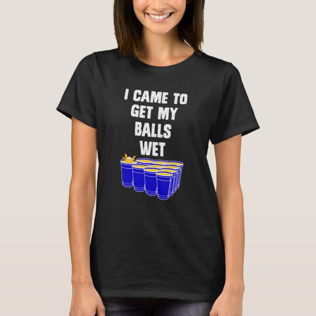 Beer Pong I came to get my balls wet beer pong  1 T Shirt (Framsida)