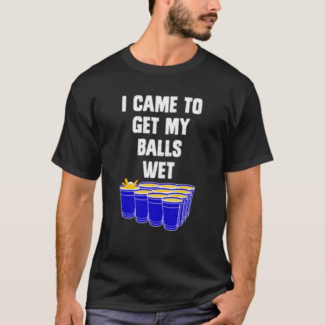Beer Pong I came to get my balls wet beer pong  1 T Shirt (Framsida)