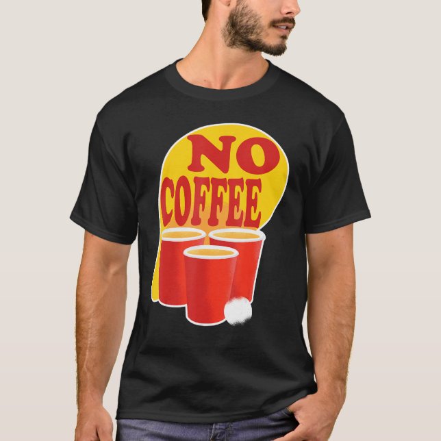 Beer Pong No Coffee Tournament Team O T Shirt (Framsida)