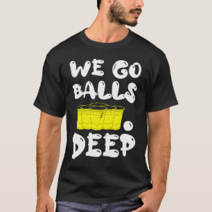 Beer Pong, vi går bollar djupt bollar ölpong T Shirt