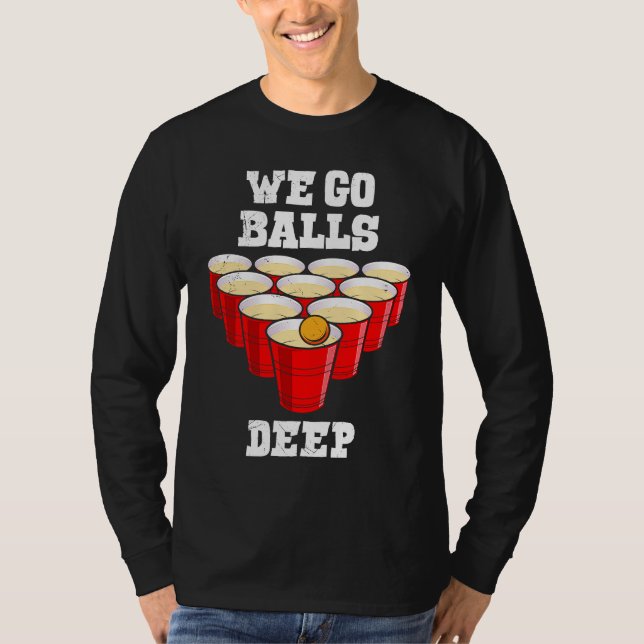 Beer Pong we go balls deep party beer pong T Shirt (Framsida)