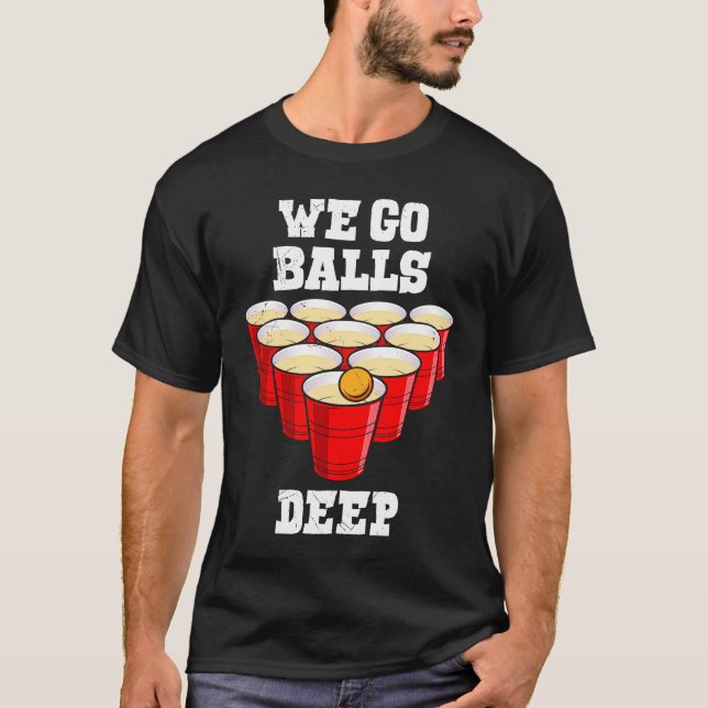 Beer Pong we go balls deep party beer pong T Shirt (Framsida)