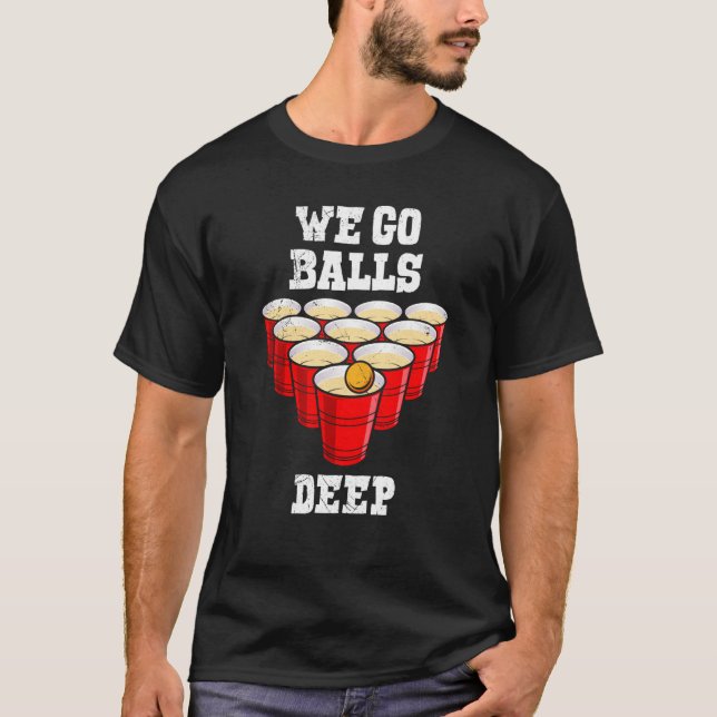 Beer Pong we go balls deep party beer pong T Shirt (Framsida)
