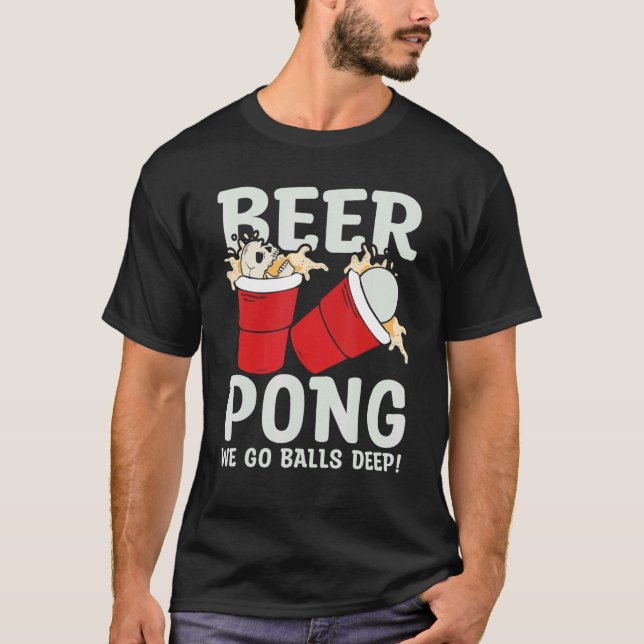 Beer Pong  We go balls deeps T Shirt (Framsida)