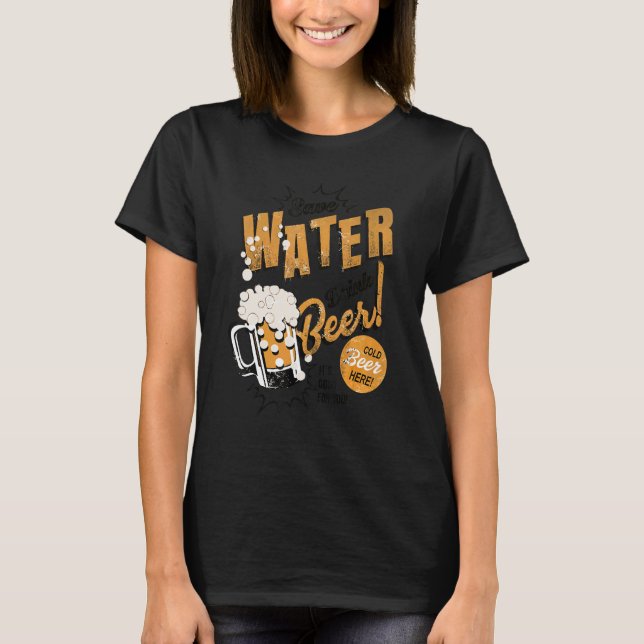 Beer  Save Water Drink Beer It's Good For You T Shirt (Framsida)