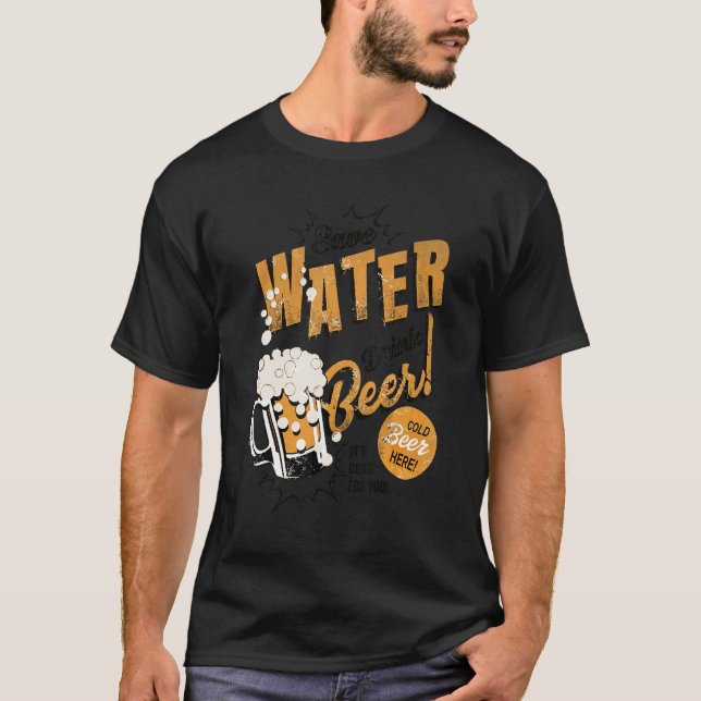 Beer  Save Water Drink Beer It's Good For You T Shirt (Framsida)