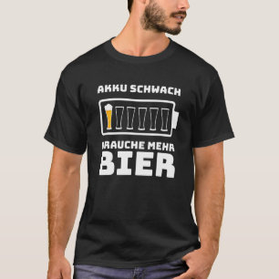 Beer Slogan Battery Weak Brauche Mehr Beer Gift me T Shirt