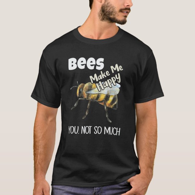 Bees Make Me Happy You Not So Much Bee T Shirt (Framsida)