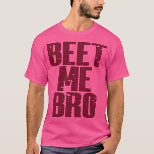 Beet Me Bro T Shirt