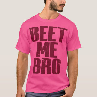 Beet Me Bro T Shirt