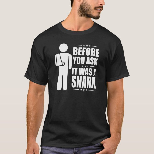 Before You Ask It Was A Shark Broken Arm Fracture  T Shirt (Framsida)