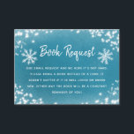 Begäran om Cute Winter Baby Shower Blue Bok Tilläggskort<br><div class="desc">Vintern under underlandströms för babydusch för med sig ett inhägnadskort i bok med vitt glanande snö och snöflammor mot en blå turkoshögd bakgrund. Kortet ber gästerna att ta med sig en bok i stället för ett kort. Perfekt för en pojkes juldusch.</div>
