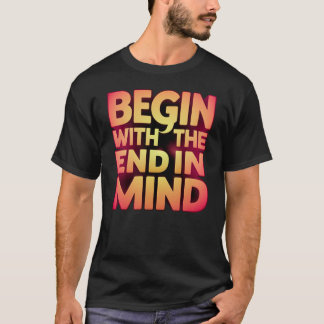 begin with end in mind t shirt