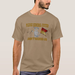 BEHAGA ALLMÄN CUSTER, MIG ÖNSKAR INTE ATT GÅ T SHIRT