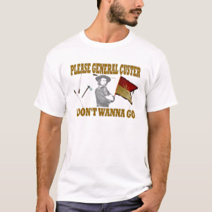 BEHAGA ALLMÄN CUSTER, MIG ÖNSKAR INTE ATT GÅ TEE SHIRT