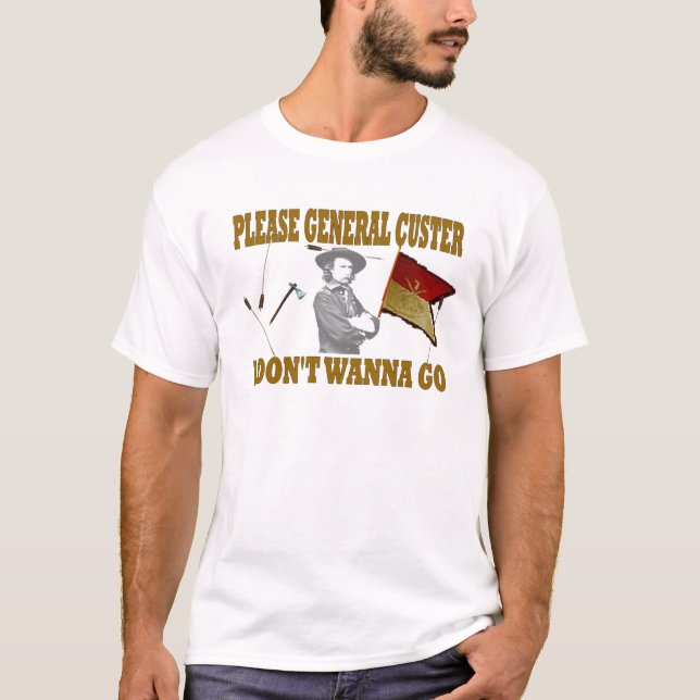 BEHAGA ALLMÄN CUSTER, MIG ÖNSKAR INTE ATT GÅ TEE SHIRT (Framsida)