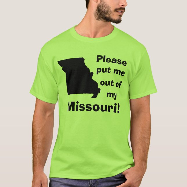 Behaga sätter mig ut ur min Missouri! Tee Shirt (Framsida)