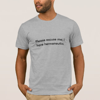 Behaga ursäktar mig; Jag har hermeneutics. T Shirt