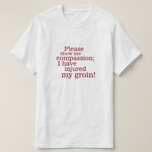 Behaga visar mig medkänsla… ljumskeskada! tee shirt (Design framsida)