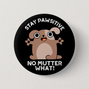 Behåll pawsitive No Mutter What Positive Hund Pun Knapp