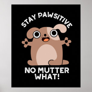 Behåll pawsitive No Mutter What Positive Hund Pun Poster