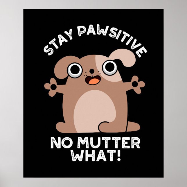 Behåll pawsitive No Mutter What Positive Hund Pun Poster (Framsidan)