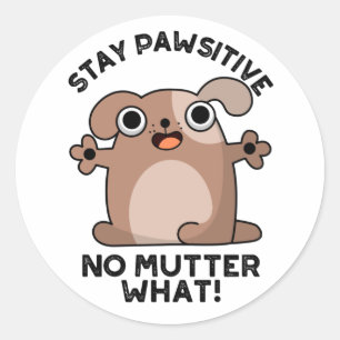 Behåll pawsitive No Mutter What Positive Hund Pun Runt Klistermärke