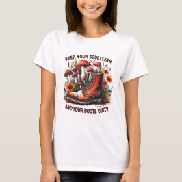 Behålla din själ Rengör din Boots Dirty Wildblomma T Shirt