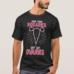 Behålla dina Rosaries av My Ovarier Pro Choice Pro T Shirt