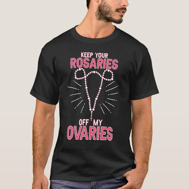 Behålla dina Rosaries av My Ovarier Pro Choice Pro T Shirt (Framsida)