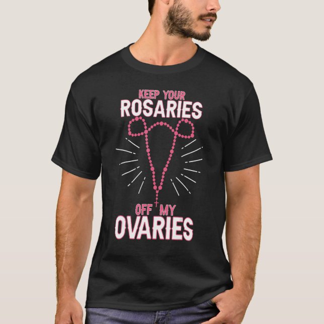 Behålla dina Rosaries av My Ovarier Pro Choice Pro T Shirt (Framsida)