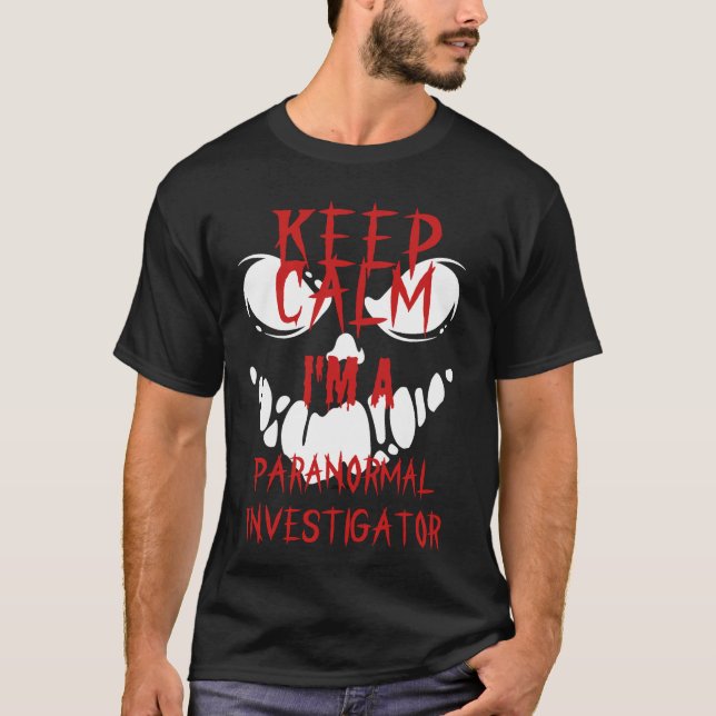 Behålla Lugn I är en Paranormal Investigator T Shirt (Framsida)