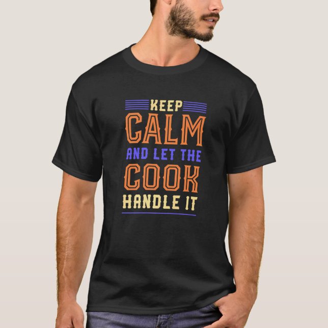 Behålla Lugn Låt Cook hantera det där Chef Cooker  T Shirt (Framsida)