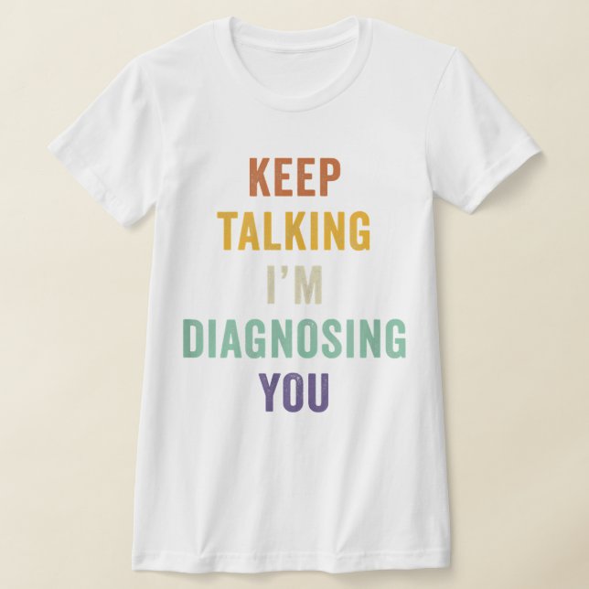 Behålla pratar om att jag diagnostiserar dig i Psy T Shirt (Laydown)
