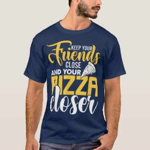 Behålla som du håller nära och din Pizza närmare, T Shirt