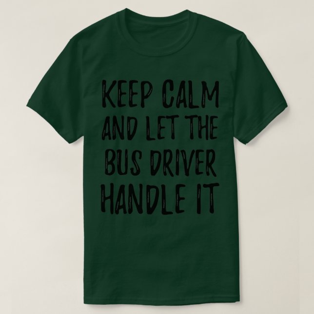 Behållans Lugn och låt chauffören Buss hantera den T Shirt (Design framsida)
